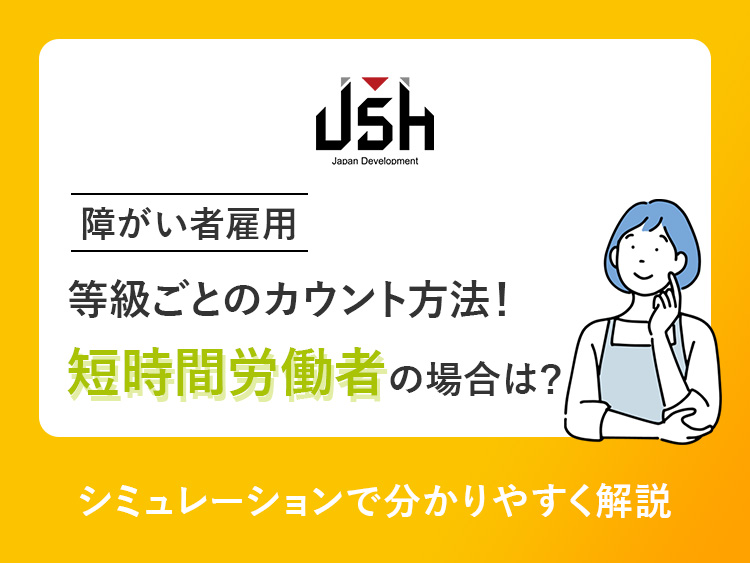 【障がい者雇用】等級ごとのカウント方法！短時間労働者の場合は？シミュレーションで分かりやすく解説