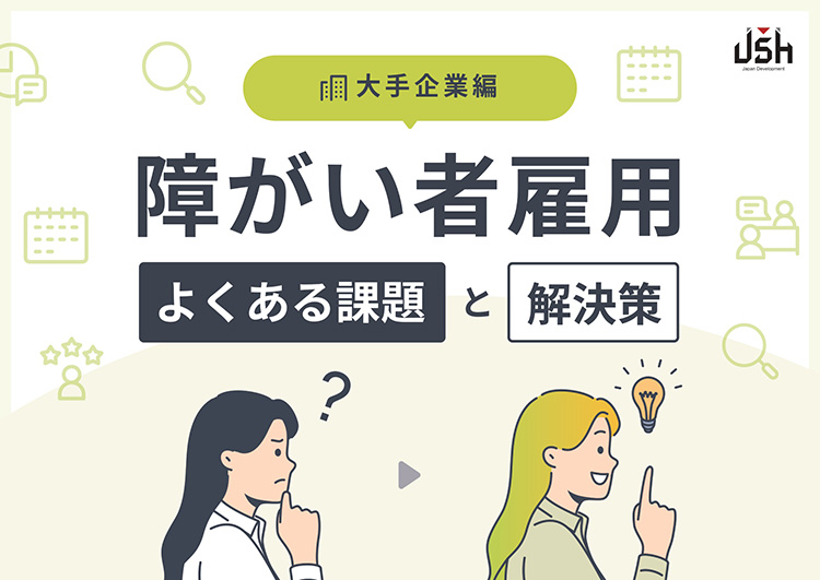 障がい者雇用よくある課題と解決策-大手企業編-