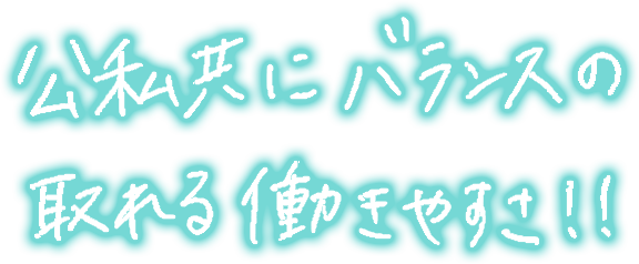 公私共にバランスの取れる働きやすさ！！